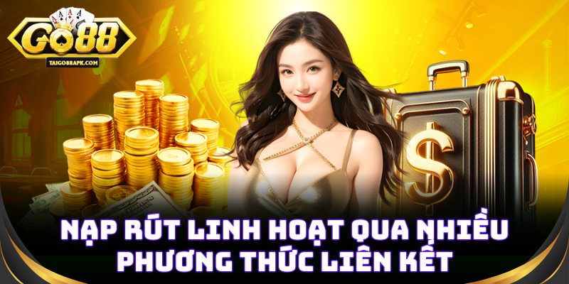 Nạp rút linh hoạt qua nhiều phương thức liên kết